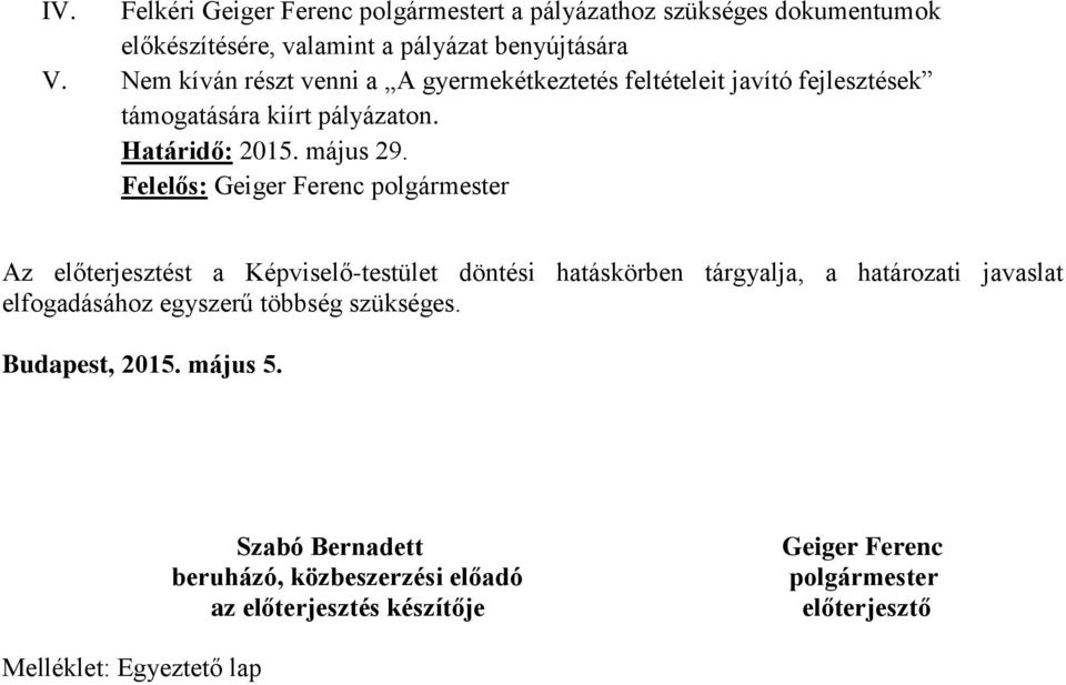 Felelős: Geiger Ferenc polgármester Az előterjesztést a Képviselő-testület döntési hatáskörben tárgyalja, a határozati javaslat elfogadásához