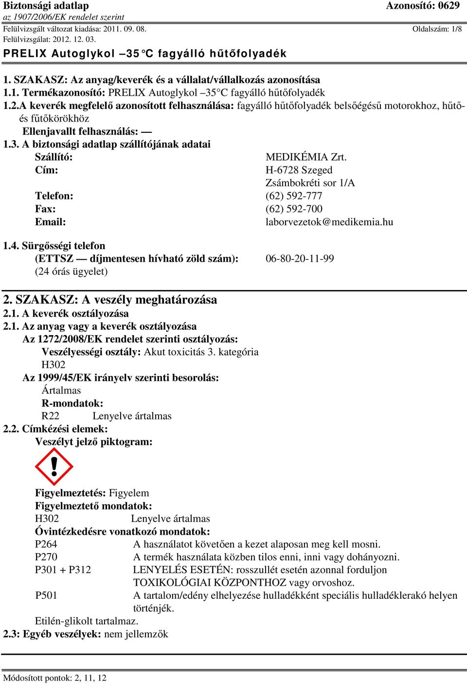 Sürgősségi telefon (ETTSZ díjmentesen hívható zöld szám): 06-80-20-11-99 (24 órás ügyelet) 2. SZAKASZ: A veszély meghatározása 2.1. A keverék osztályozása 2.1. Az anyag vagy a keverék osztályozása Az 1272/2008/EK rendelet szerinti osztályozás: Veszélyességi osztály: Akut toxicitás 3.
