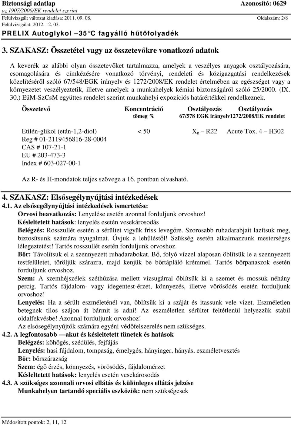 törvényi, rendeleti és közigazgatási rendelkezések közelítéséről szóló 67/548/EGK irányelv és 1272/2008/EK rendelet értelmében az egészséget vagy a környezetet veszélyeztetik, illetve amelyek a