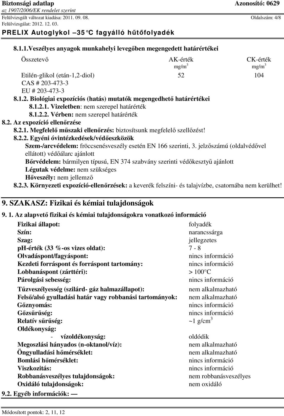 8.2.2. Egyéni óvintézkedések/védőeszközök Szem-/arcvédelem: fröccsenésveszély esetén EN 166 szerinti, 3.