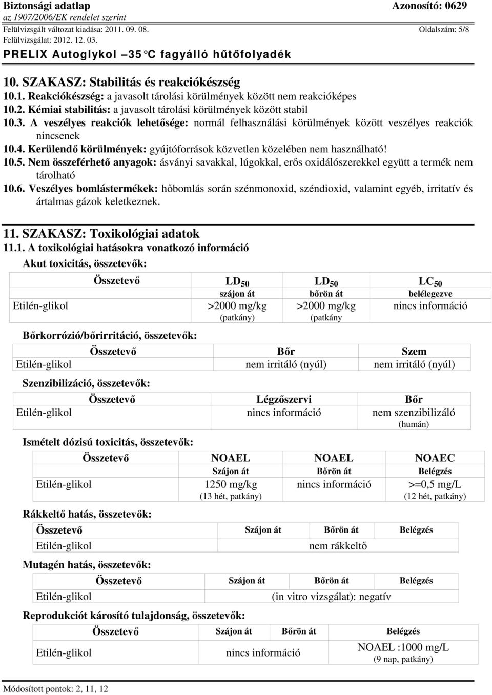 Nem összeférhető anyagok: ásványi savakkal, lúgokkal, erős oxidálószerekkel együtt a termék nem tárolható 10.6.
