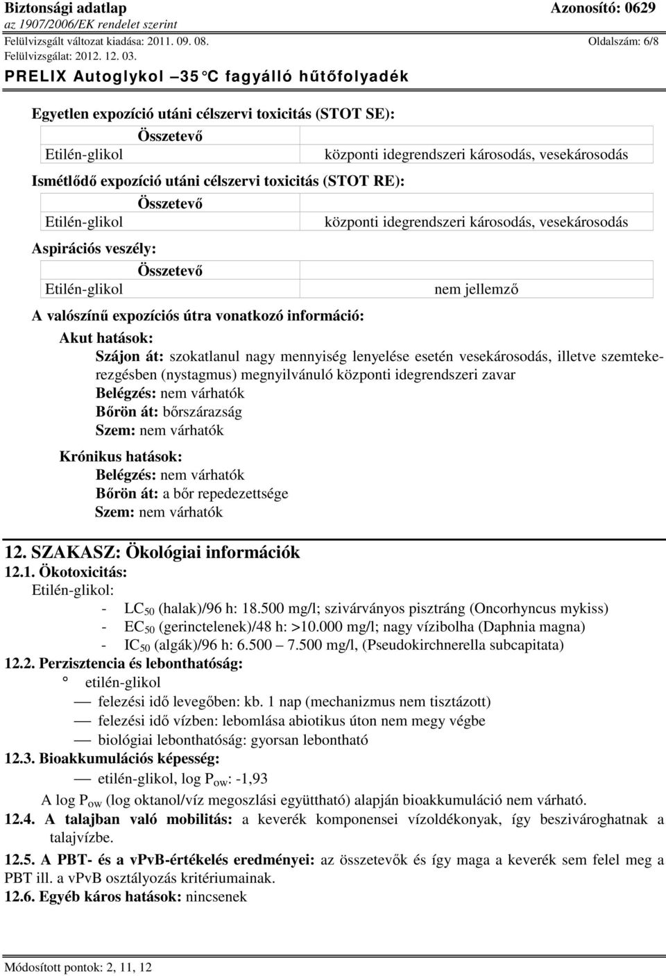 központi idegrendszeri károsodás, vesekárosodás Aspirációs veszély: Összetevő nem jellemző A valószínű expozíciós útra vonatkozó információ: Akut hatások: Szájon át: szokatlanul nagy mennyiség