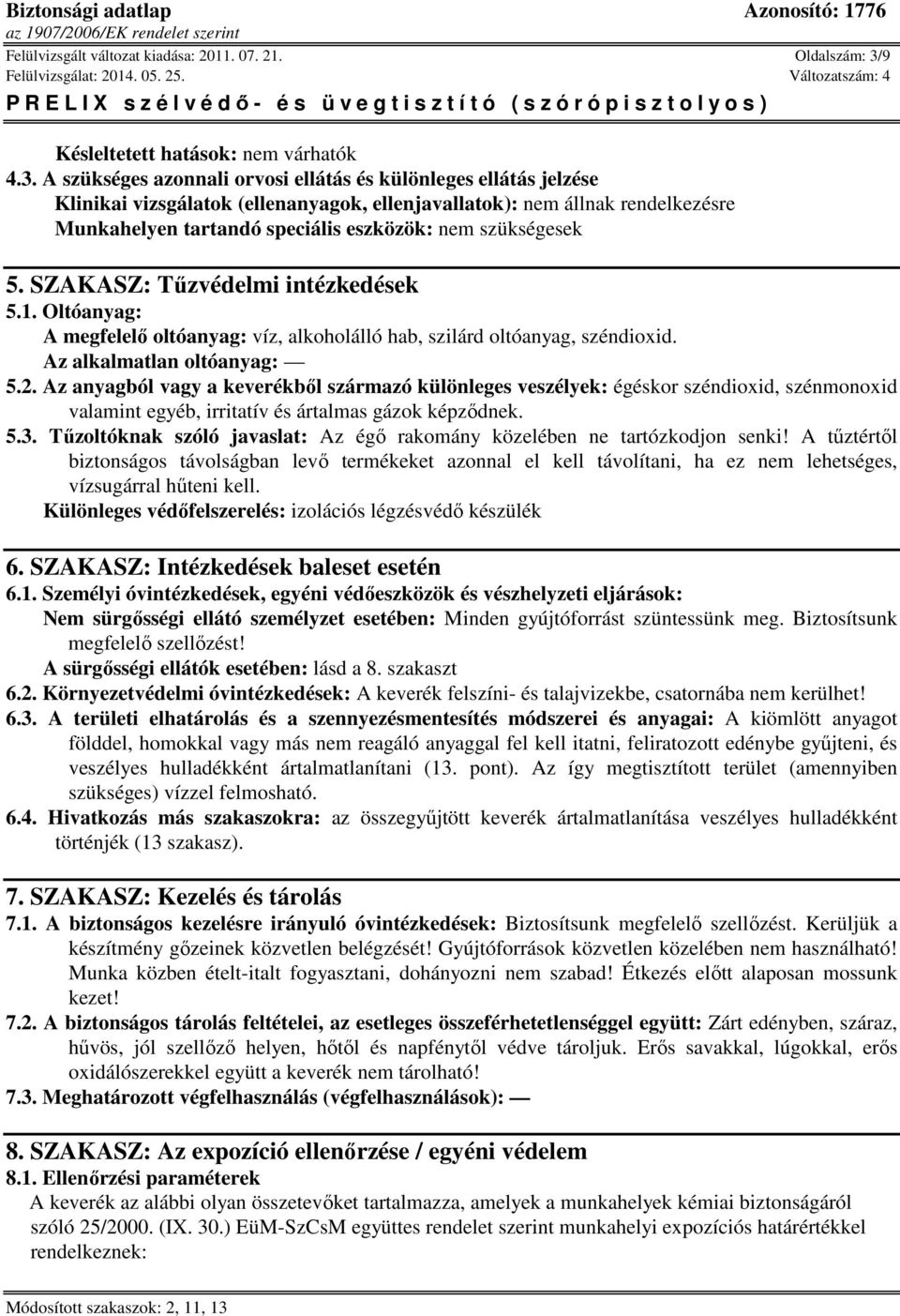 A szükséges azonnali orvosi ellátás és különleges ellátás jelzése Klinikai vizsgálatok (ellenanyagok, ellenjavallatok): nem állnak rendelkezésre Munkahelyen tartandó speciális eszközök: nem