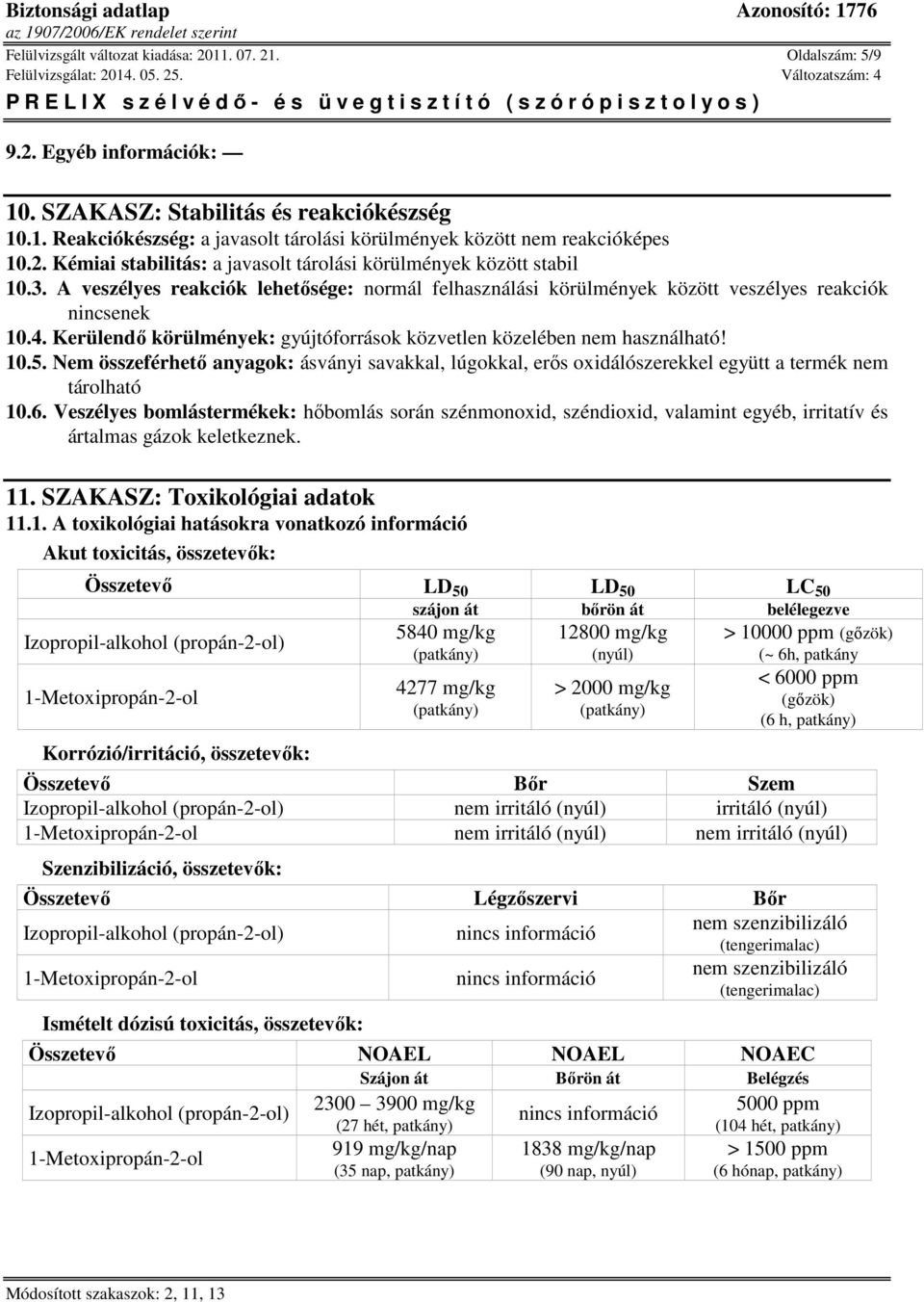 Kerülendő körülmények: gyújtóforrások közvetlen közelében nem használható! 10.5. Nem összeférhető anyagok: ásványi savakkal, lúgokkal, erős oxidálószerekkel együtt a termék nem tárolható 10.6.
