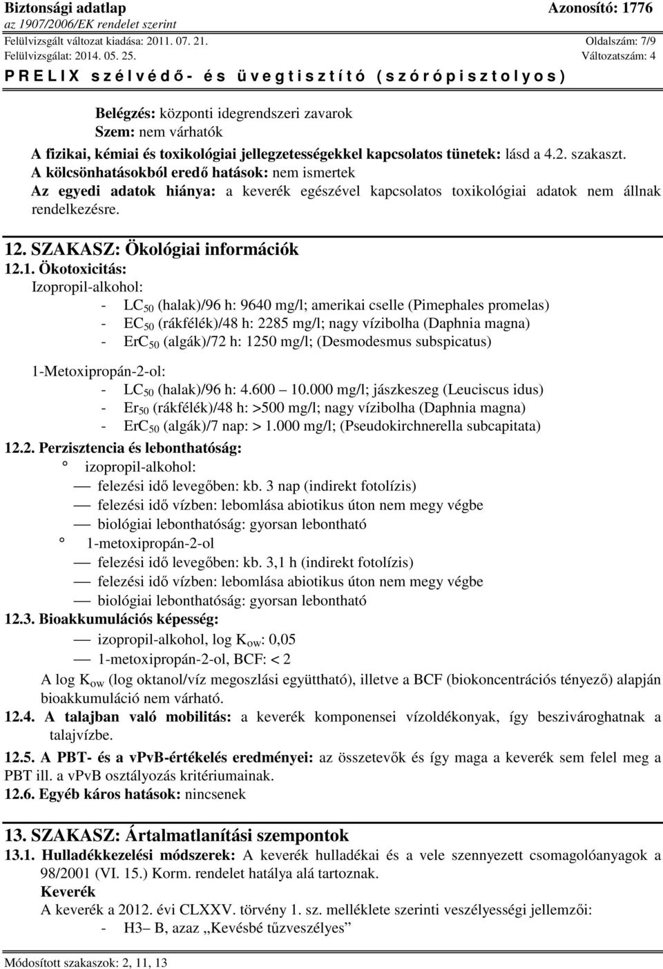 A kölcsönhatásokból eredő hatások: nem ismertek Az egyedi adatok hiánya: a keverék egészével kapcsolatos toxikológiai adatok nem állnak rendelkezésre. 12