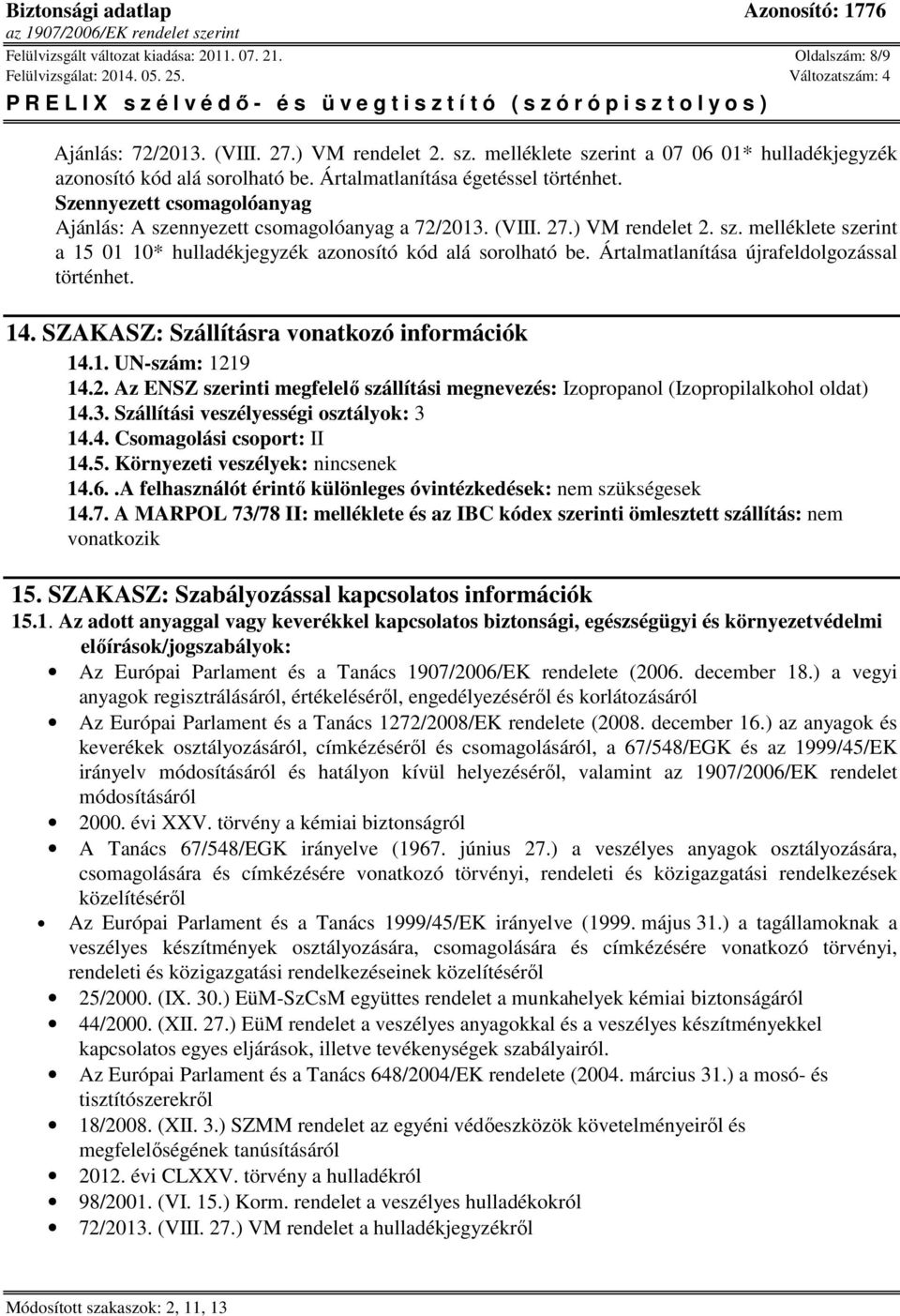 Ártalmatlanítása újrafeldolgozással történhet. 14. SZAKASZ: Szállításra vonatkozó információk 14.1. UN-szám: 121