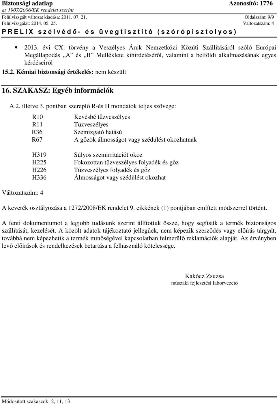 Kémiai biztonsági értékelés: nem készült 16. SZAKASZ: Egyéb információk A 2. illetve 3.