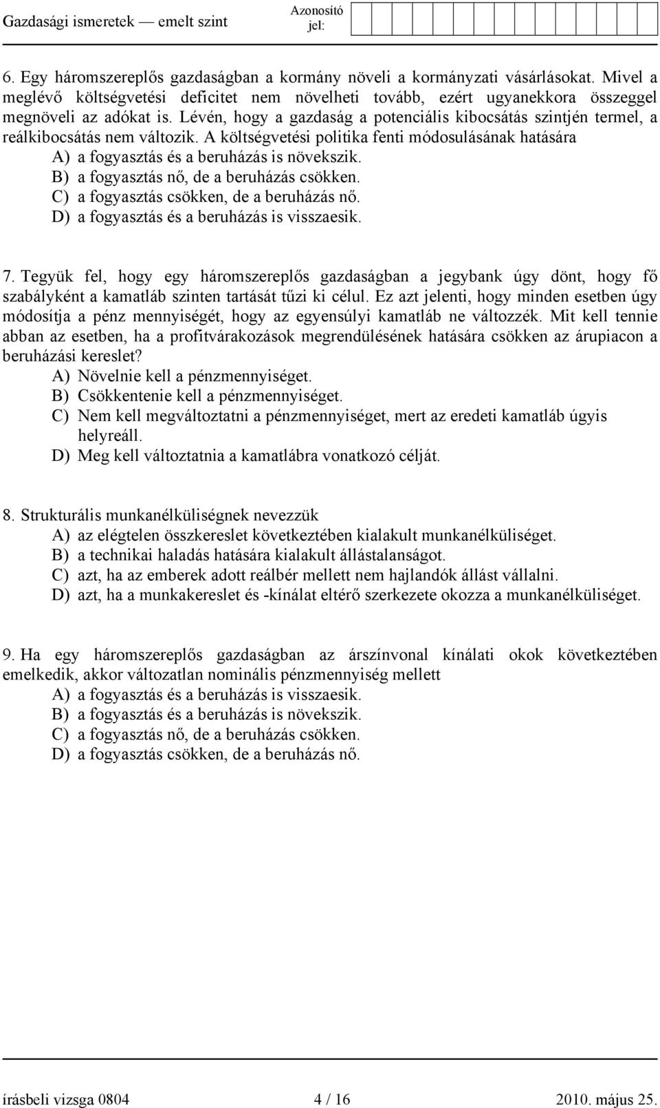 B) a fogyasztás nő, de a beruházás csökken. C) a fogyasztás csökken, de a beruházás nő. D) a fogyasztás és a beruházás is visszaesik. 7.