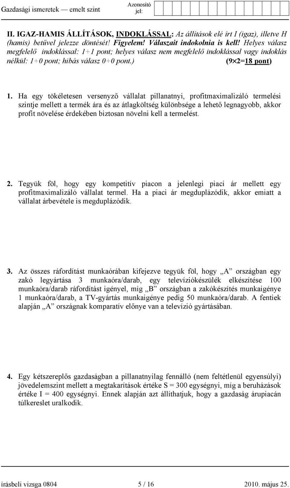 Ha egy tökéletesen versenyző vállalat pillanatnyi, profitmaximalizáló termelési szintje mellett a termék ára és az átlagköltség különbsége a lehető legnagyobb, akkor profit növelése érdekében