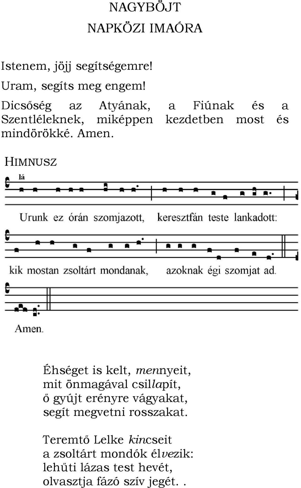 HIMNUSZ Éhséget is kelt, mennyeit, mit önmagával csillapít, ı gyújt erényre vágyakat, segít