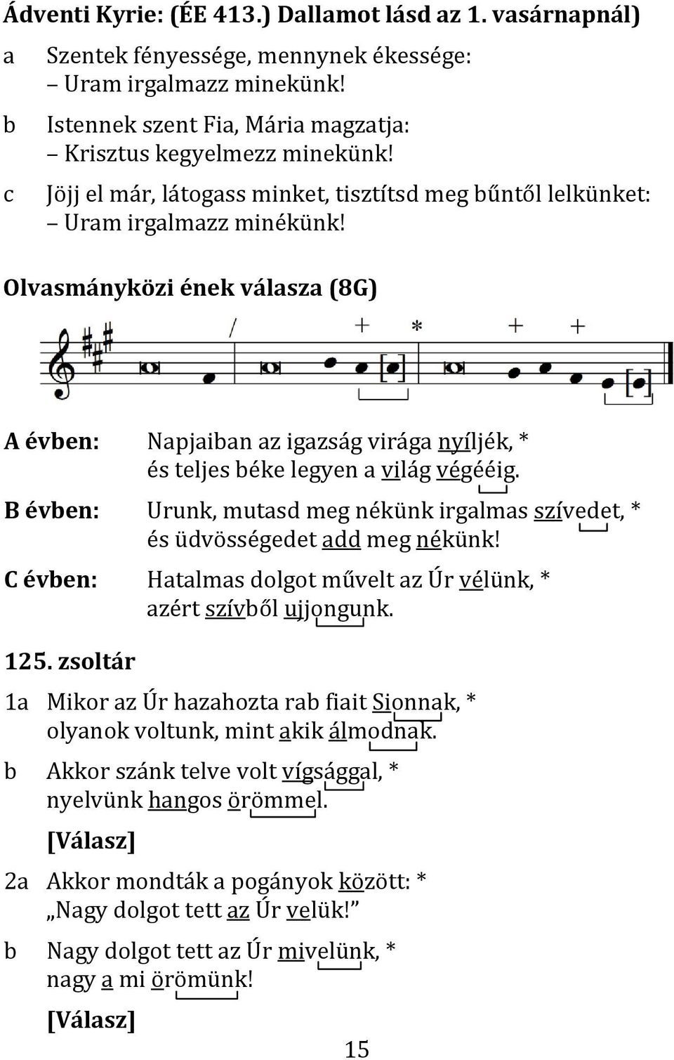 Olvasmányközi ének válasza (8G) A évben: Napjaiban az igazság virága nyíljék, * és teljes béke legyen a világ végééig.
