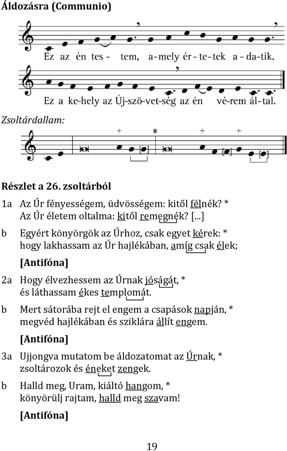 jóságát, * és láthassam ékes templomát. b Mert sátorába rejt el engem a csapások napján, * megvéd hajlékában és sziklára állít engem.