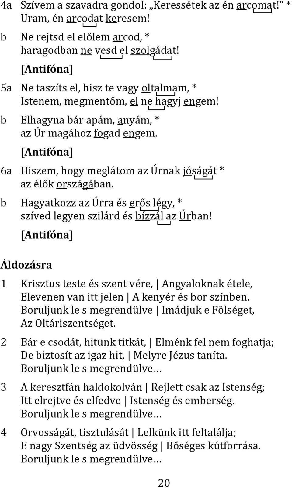 [Antifóna] 6a Hiszem, hogy meglátom az Úrnak jóságát * az élők országában. b Hagyatkozz az Úrra és erős légy, * szíved legyen szilárd és bízzál az Úrban!