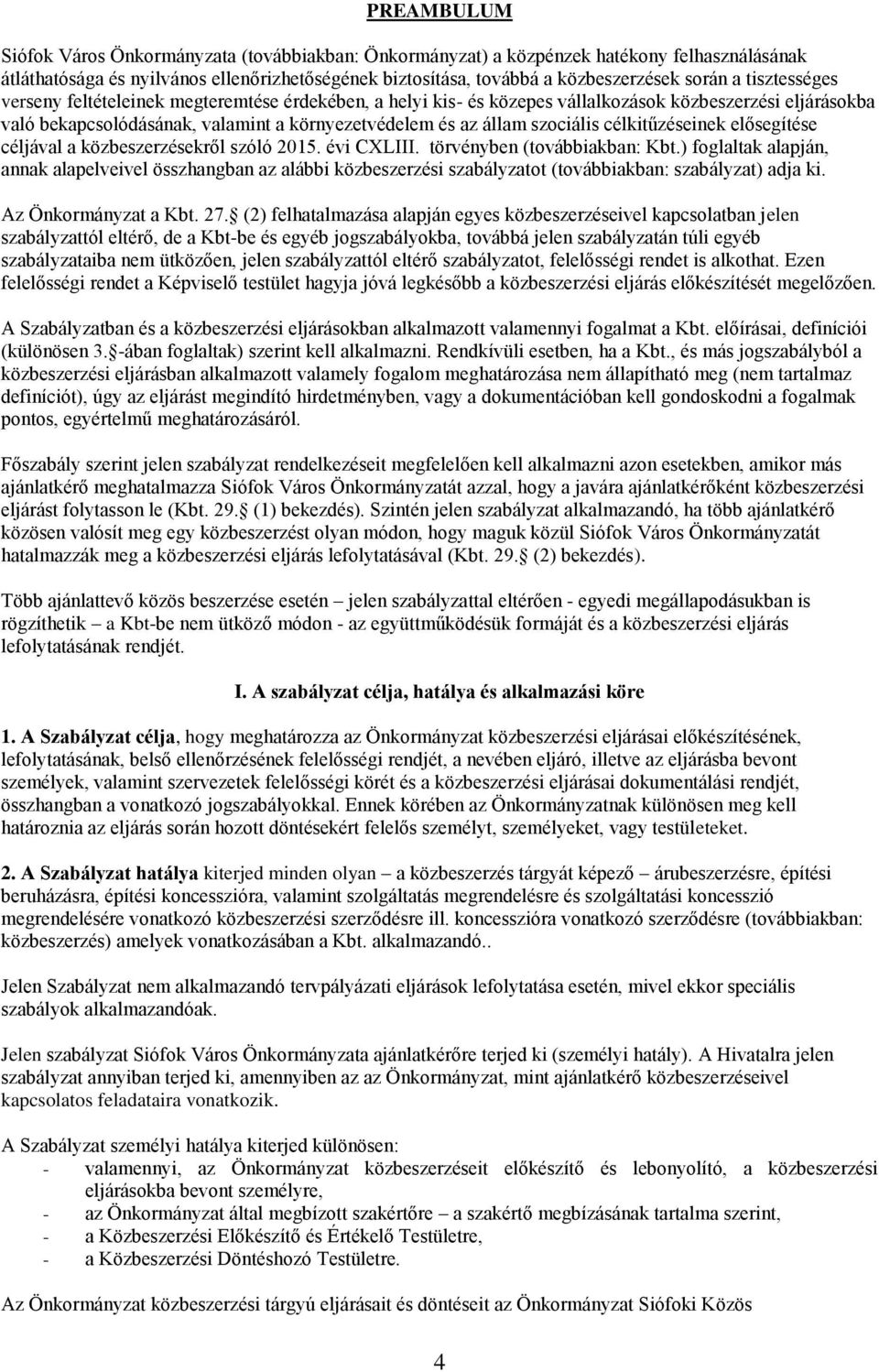 célkitűzéseinek elősegítése céljával a közbeszerzésekről szóló 2015. évi CXLIII. törvényben (továbbiakban: Kbt.