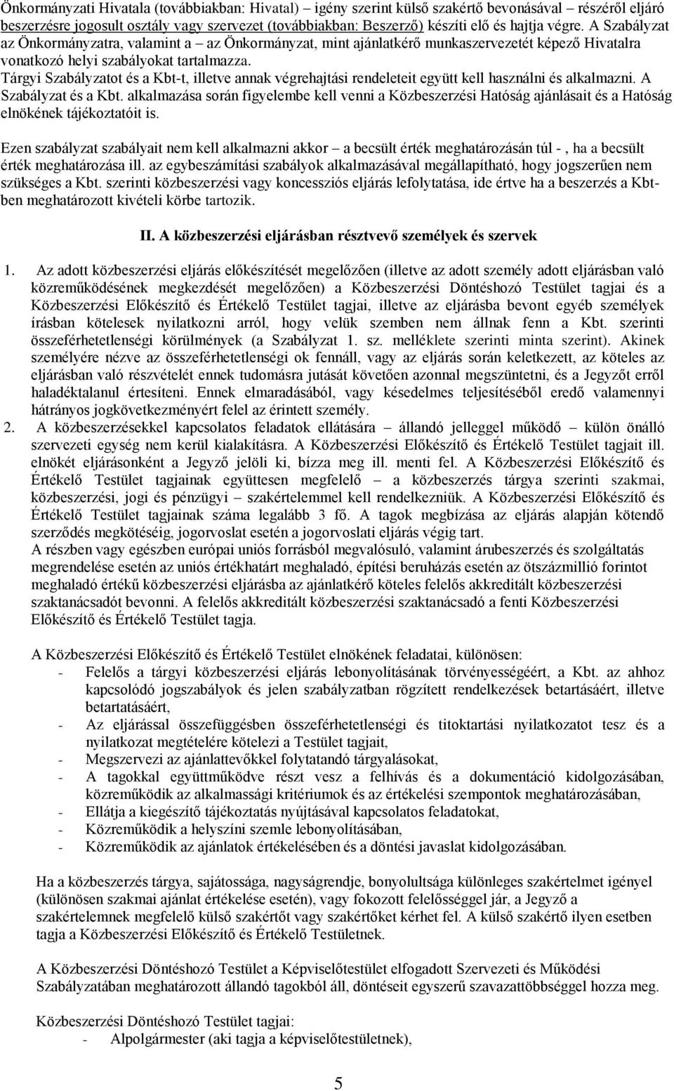 Tárgyi Szabályzatot és a Kbt-t, illetve annak végrehajtási rendeleteit együtt kell használni és alkalmazni. A Szabályzat és a Kbt.