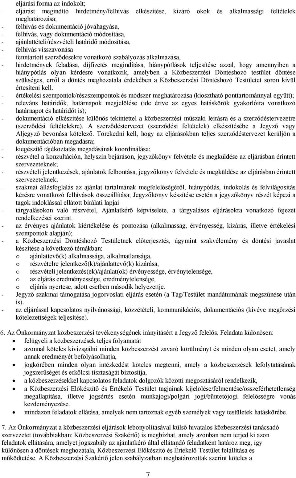 megindítása, hiánypótlások teljesítése azzal, hogy amennyiben a hiánypótlás olyan kérdésre vonatkozik, amelyben a Közbeszerzési Döntéshozó testület döntése szükséges, erről a döntés meghozatala