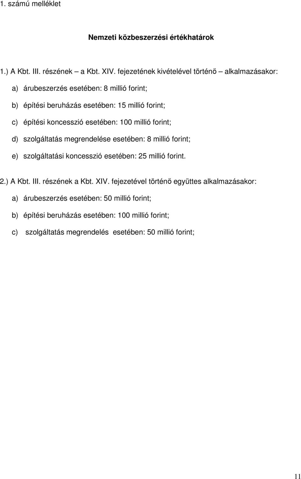 koncesszió esetében: 100 millió forint; d) szolgáltatás megrendelése esetében: 8 millió forint; e) szolgáltatási koncesszió esetében: 25 millió forint. 2.) A Kbt.