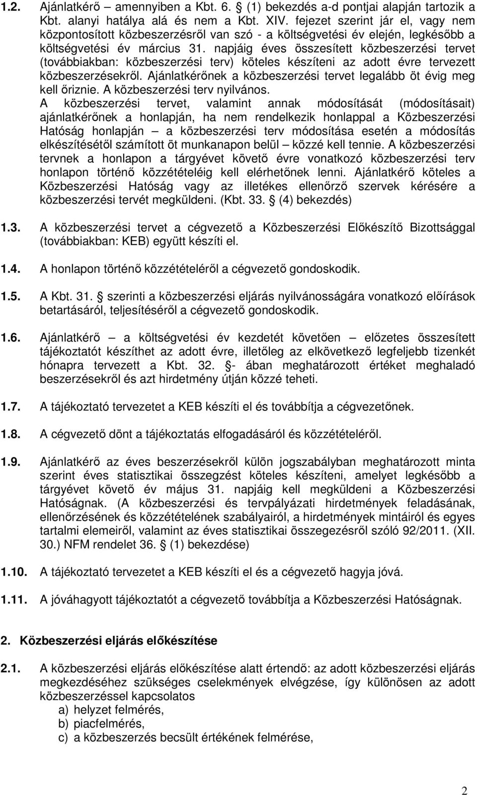 napjáig éves összesített közbeszerzési tervet (továbbiakban: közbeszerzési terv) köteles készíteni az adott évre tervezett közbeszerzésekről.