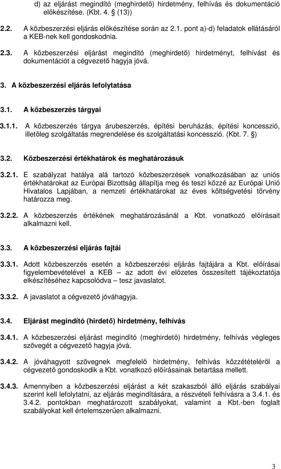 A közbeszerzés tárgyai 3.1.1. A közbeszerzés tárgya árubeszerzés, építési beruházás, építési koncesszió, illetőleg szolgáltatás megrendelése és szolgáltatási koncesszió. (Kbt. 7. ) 3.2.