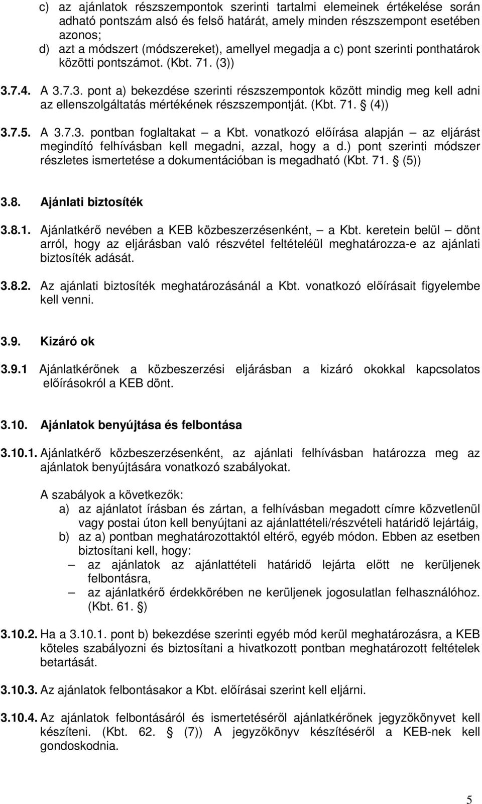 (Kbt. 71. (4)) 3.7.5. A 3.7.3. pontban foglaltakat a Kbt. vonatkozó előírása alapján az eljárást megindító felhívásban kell megadni, azzal, hogy a d.