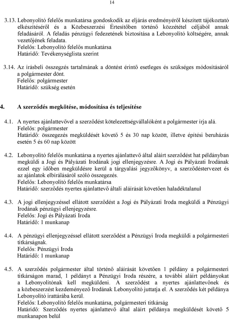 Az írásbeli összegzés tartalmának a döntést érintő esetleges és szükséges módosításáról a polgármester dönt. Felelős: polgármester Határidő: szükség esetén 4.