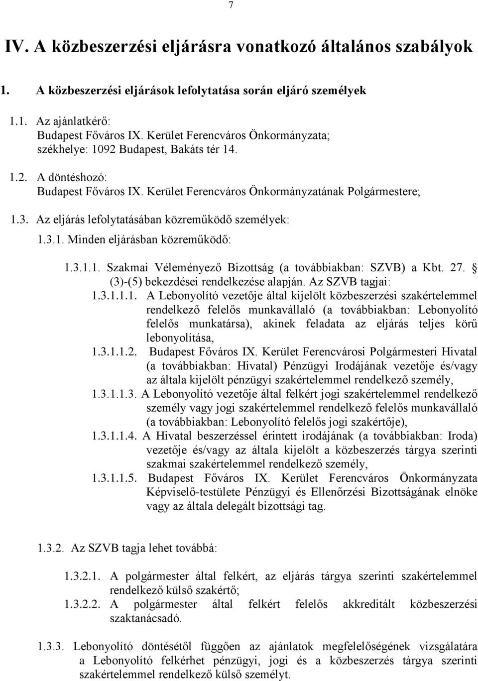 Az eljárás lefolytatásában közreműködő személyek: 1.3.1. Minden eljárásban közreműködő: 1.3.1.1. Szakmai Véleményező Bizottság (a továbbiakban: SZVB) a Kbt. 27.