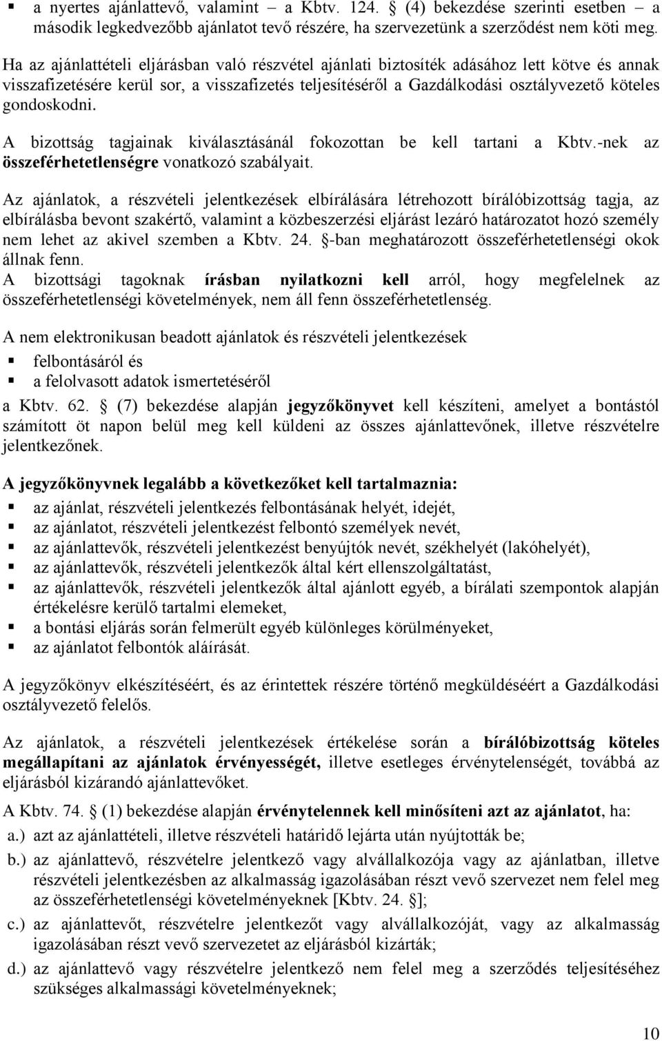 gondoskodni. A bizottság tagjainak kiválasztásánál fokozottan be kell tartani a Kbtv.-nek az összeférhetetlenségre vonatkozó szabályait.