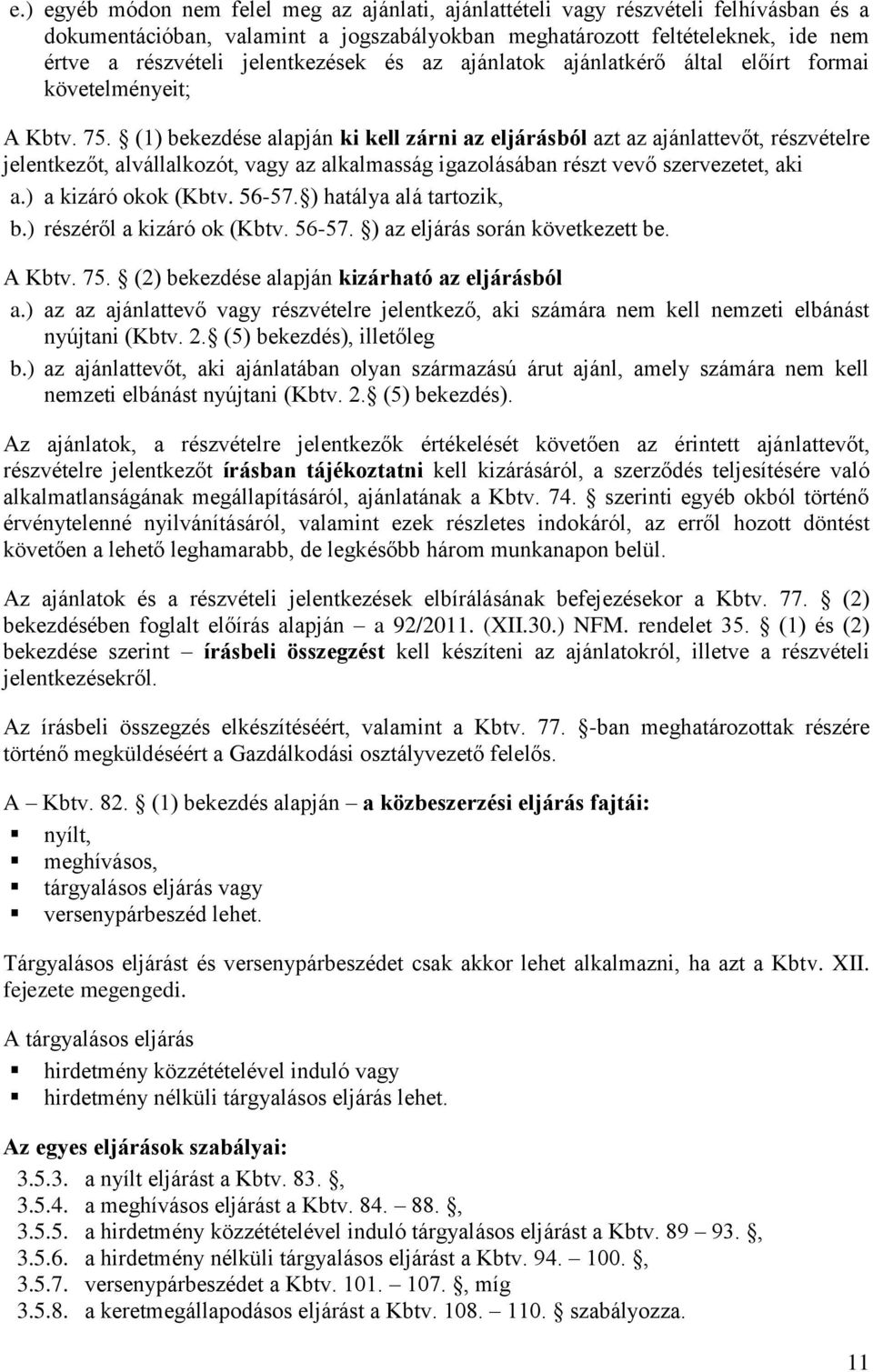 (1) bekezdése alapján ki kell zárni az eljárásból azt az ajánlattevőt, részvételre jelentkezőt, alvállalkozót, vagy az alkalmasság igazolásában részt vevő szervezetet, aki a.) a kizáró okok (Kbtv.