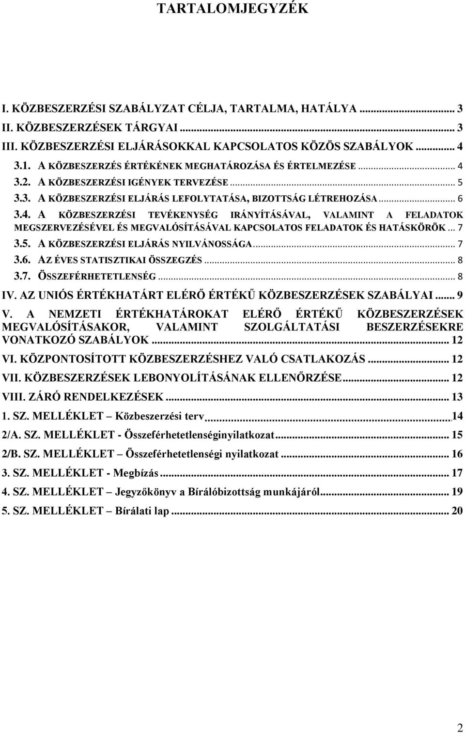 .. 7 3.5. A KÖZBESZERZÉSI ELJÁRÁS NYILVÁNOSSÁGA... 7 3.6. AZ ÉVES STATISZTIKAI ÖSSZEGZÉS... 8 3.7. ÖSSZEFÉRHETETLENSÉG... 8 IV. AZ UNIÓS ÉRTÉKHATÁRT ELÉRŐ ÉRTÉKŰ KÖZBESZERZÉSEK SZABÁLYAI... 9 V.