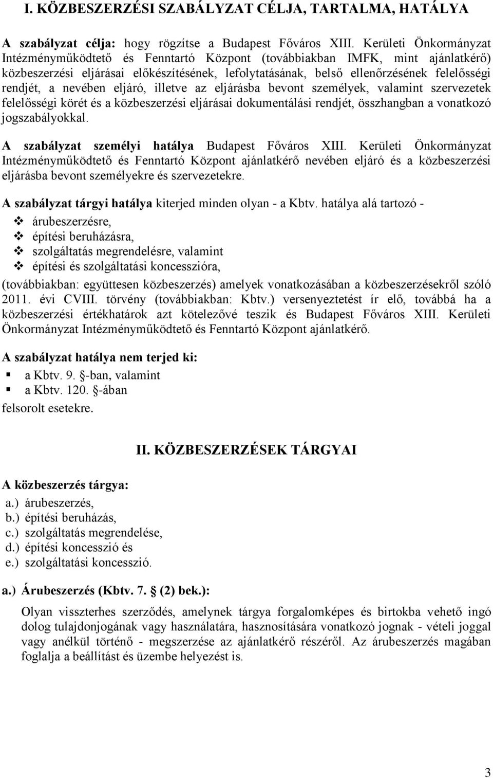 a nevében eljáró, illetve az eljárásba bevont személyek, valamint szervezetek felelősségi körét és a közbeszerzési eljárásai dokumentálási rendjét, összhangban a vonatkozó jogszabályokkal.