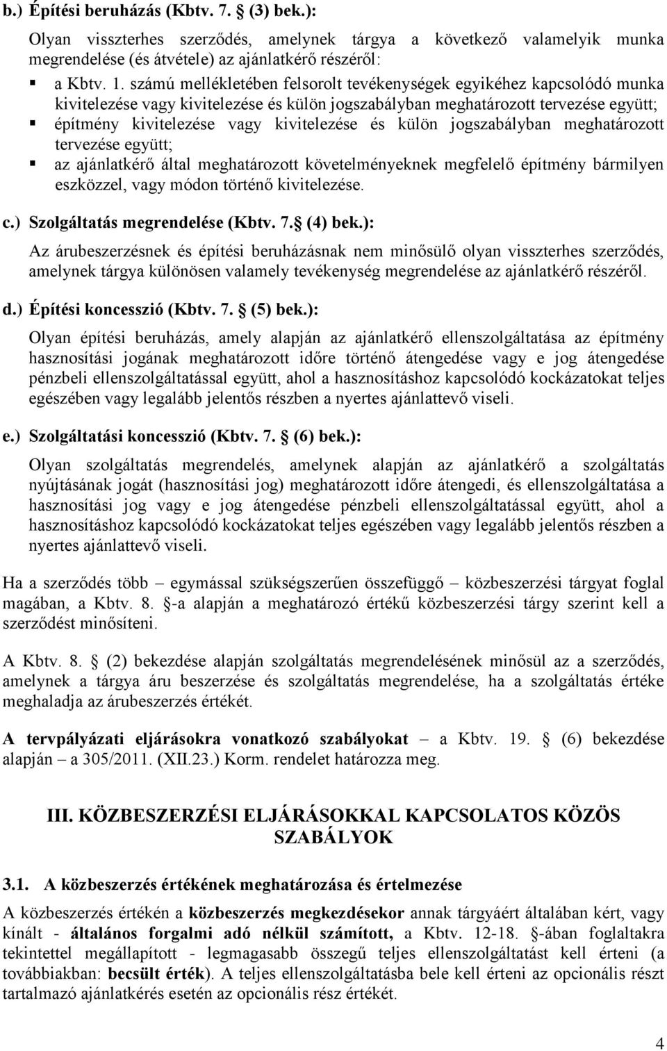 külön jogszabályban meghatározott tervezése együtt; az ajánlatkérő által meghatározott követelményeknek megfelelő építmény bármilyen eszközzel, vagy módon történő kivitelezése. c.