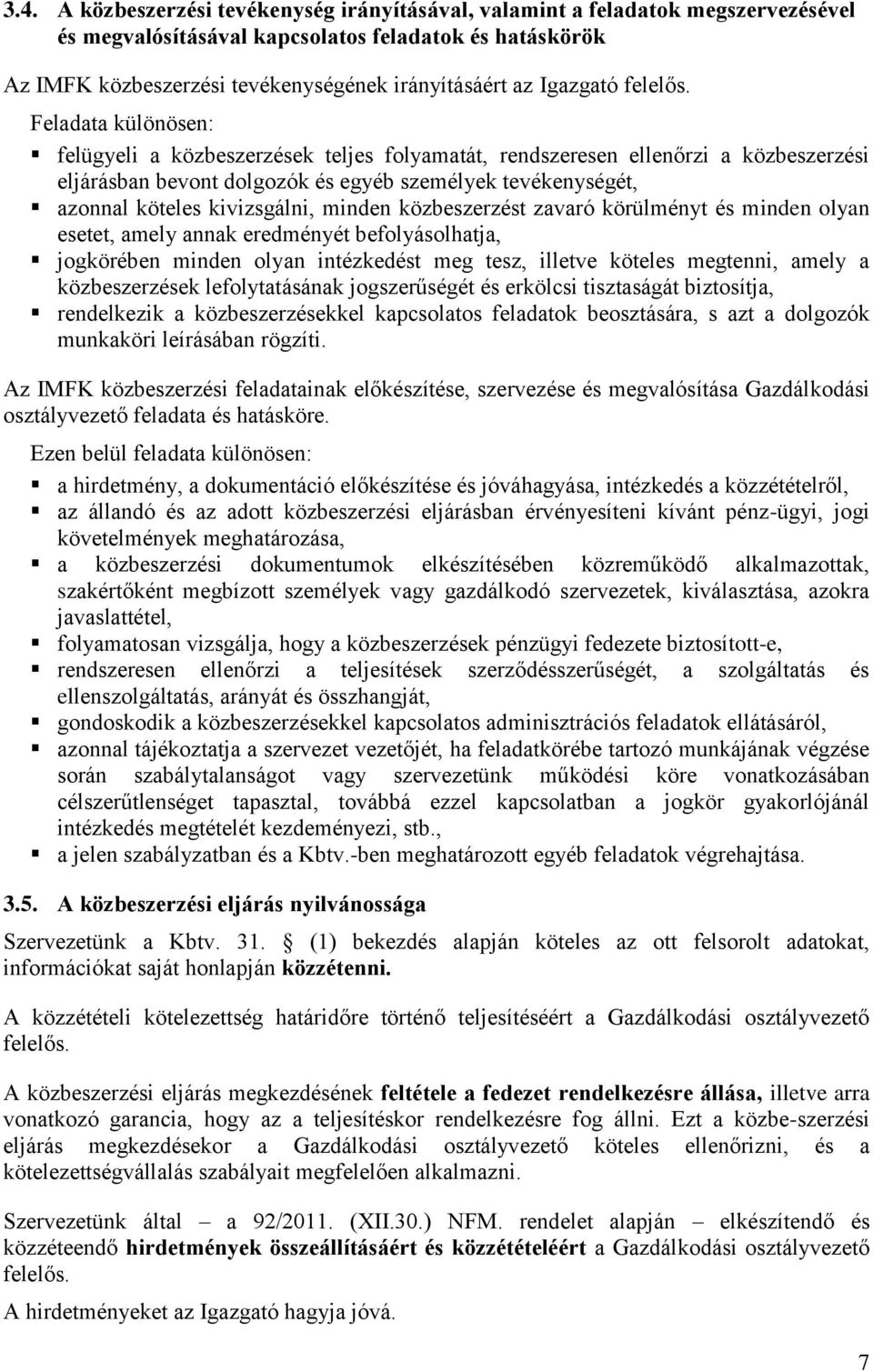 Feladata különösen: felügyeli a közbeszerzések teljes folyamatát, rendszeresen ellenőrzi a közbeszerzési eljárásban bevont dolgozók és egyéb személyek tevékenységét, azonnal köteles kivizsgálni,