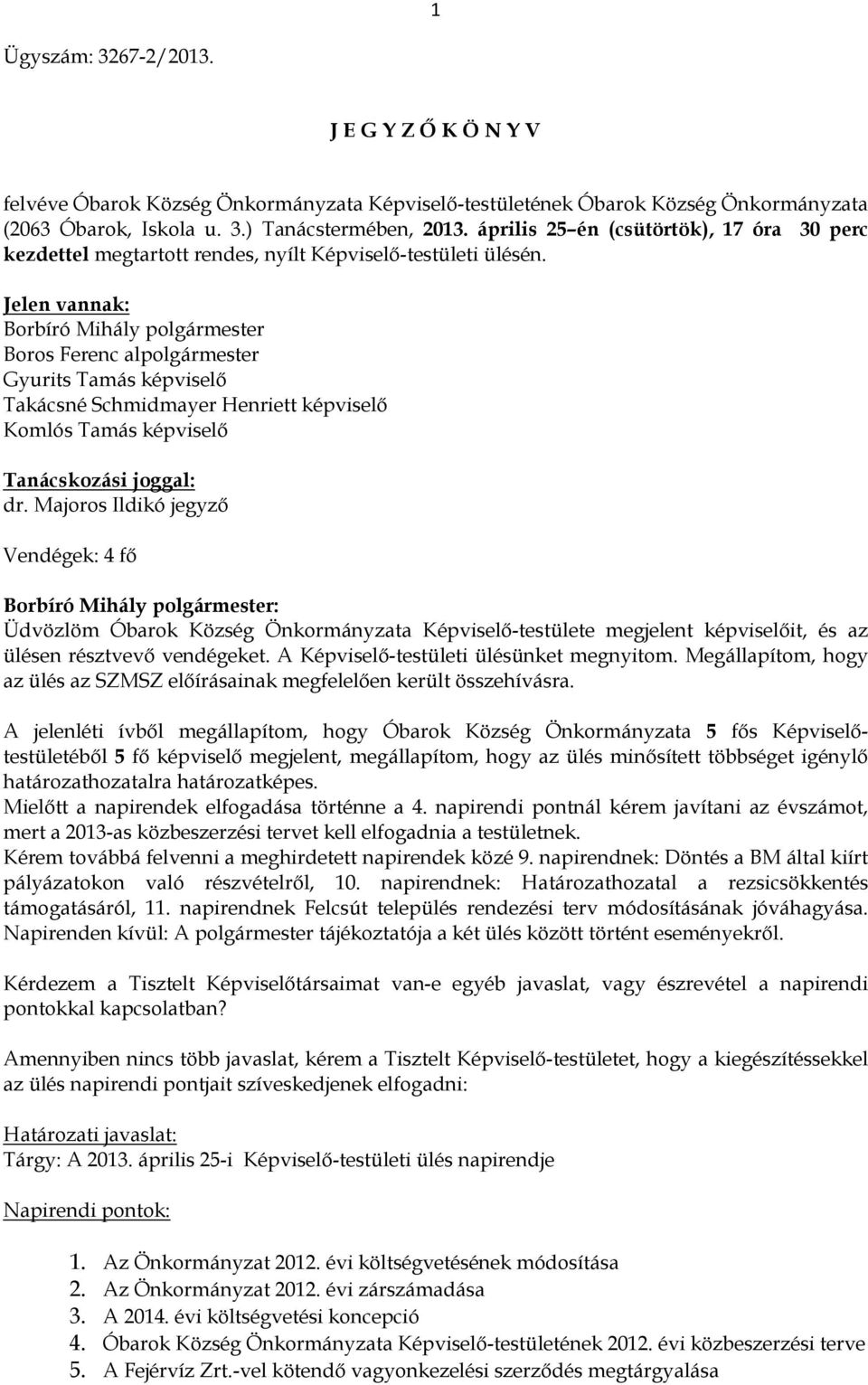 Jelen vannak: Borbíró Mihály polgármester Boros Ferenc alpolgármester Gyurits Tamás képviselő Takácsné Schmidmayer Henriett képviselő Komlós Tamás képviselő Tanácskozási joggal: dr.