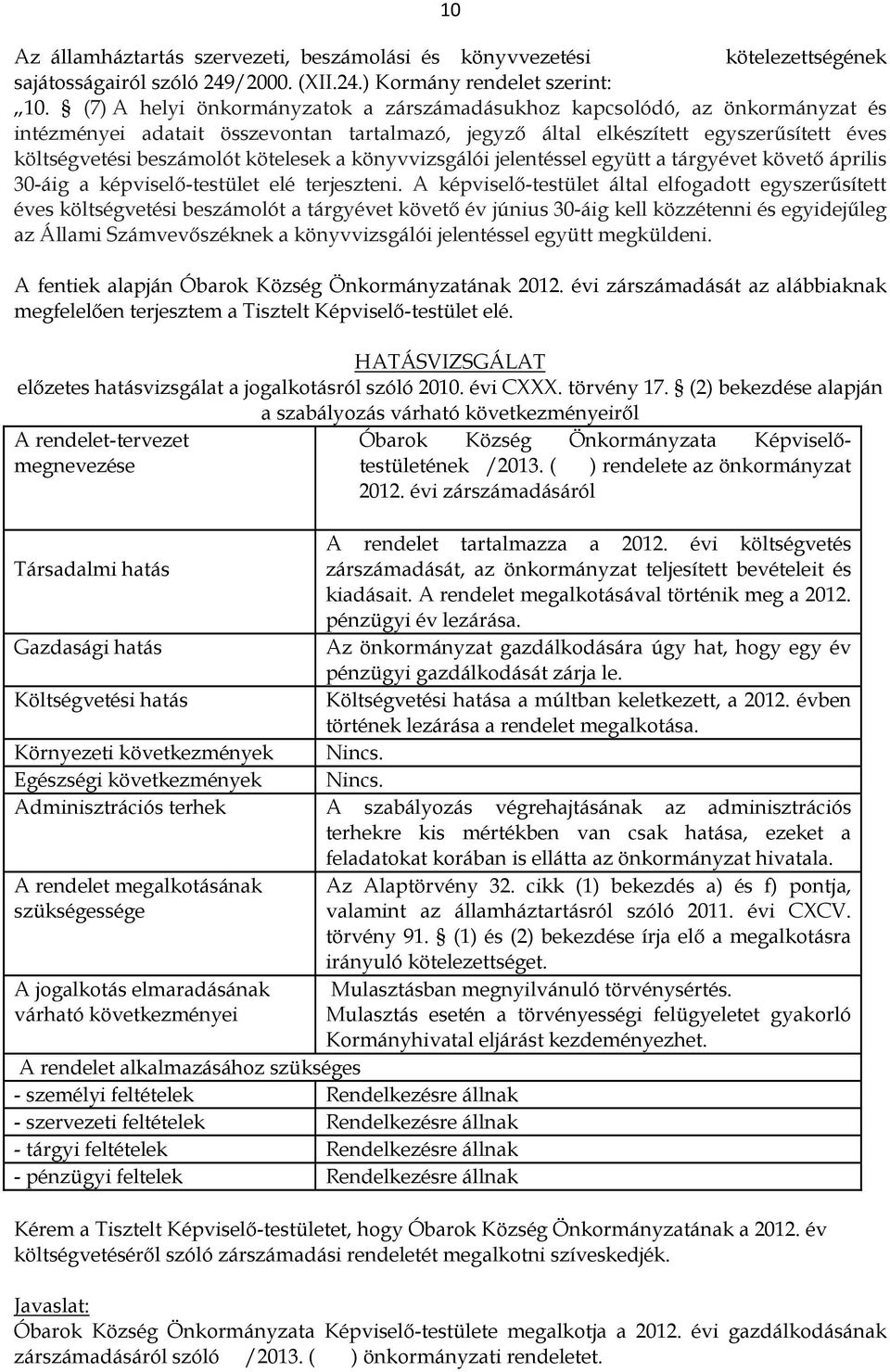 kötelesek a könyvvizsgálói jelentéssel együtt a tárgyévet követő április 30-áig a képviselő-testület elé terjeszteni.