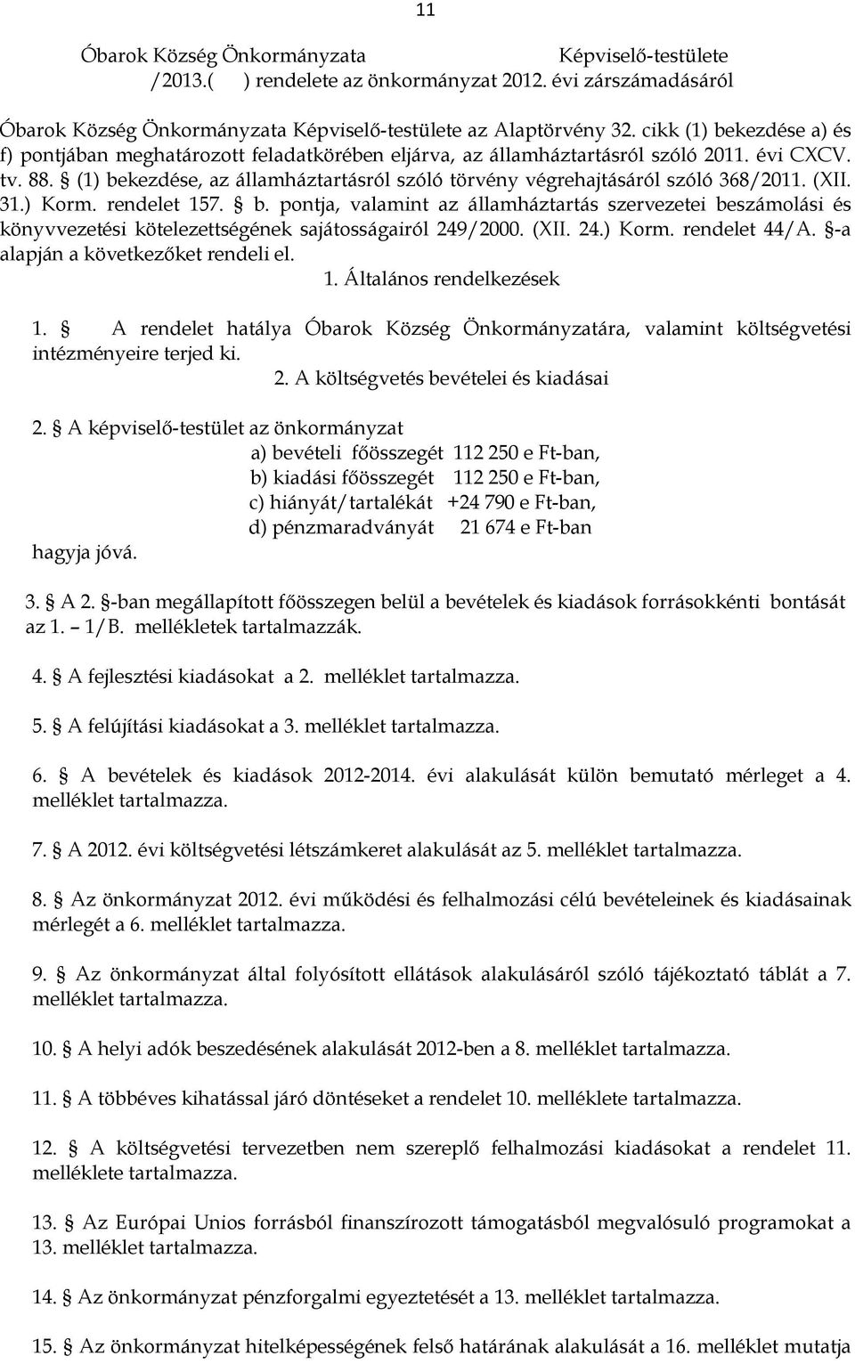 (1) bekezdése, az államháztartásról szóló törvény végrehajtásáról szóló 368/2011. (XII. 31.) Korm. rendelet 157. b. pontja, valamint az államháztartás szervezetei beszámolási és könyvvezetési kötelezettségének sajátosságairól 249/2000.