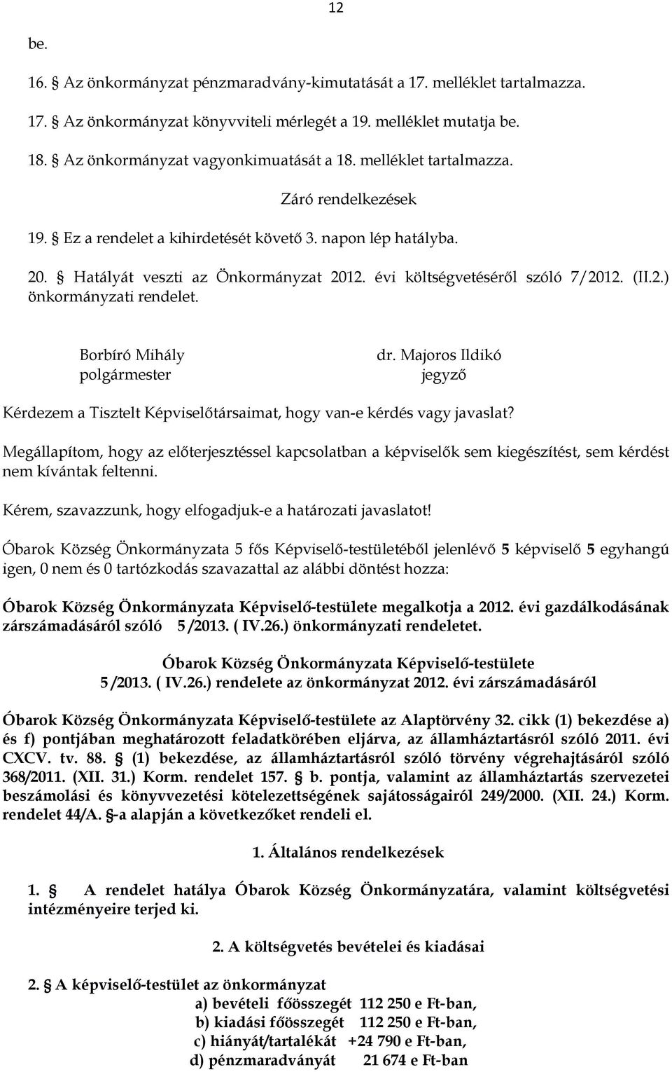 Borbíró Mihály polgármester dr. Majoros Ildikó jegyző Kérdezem a Tisztelt Képviselőtársaimat, hogy van-e kérdés vagy javaslat?