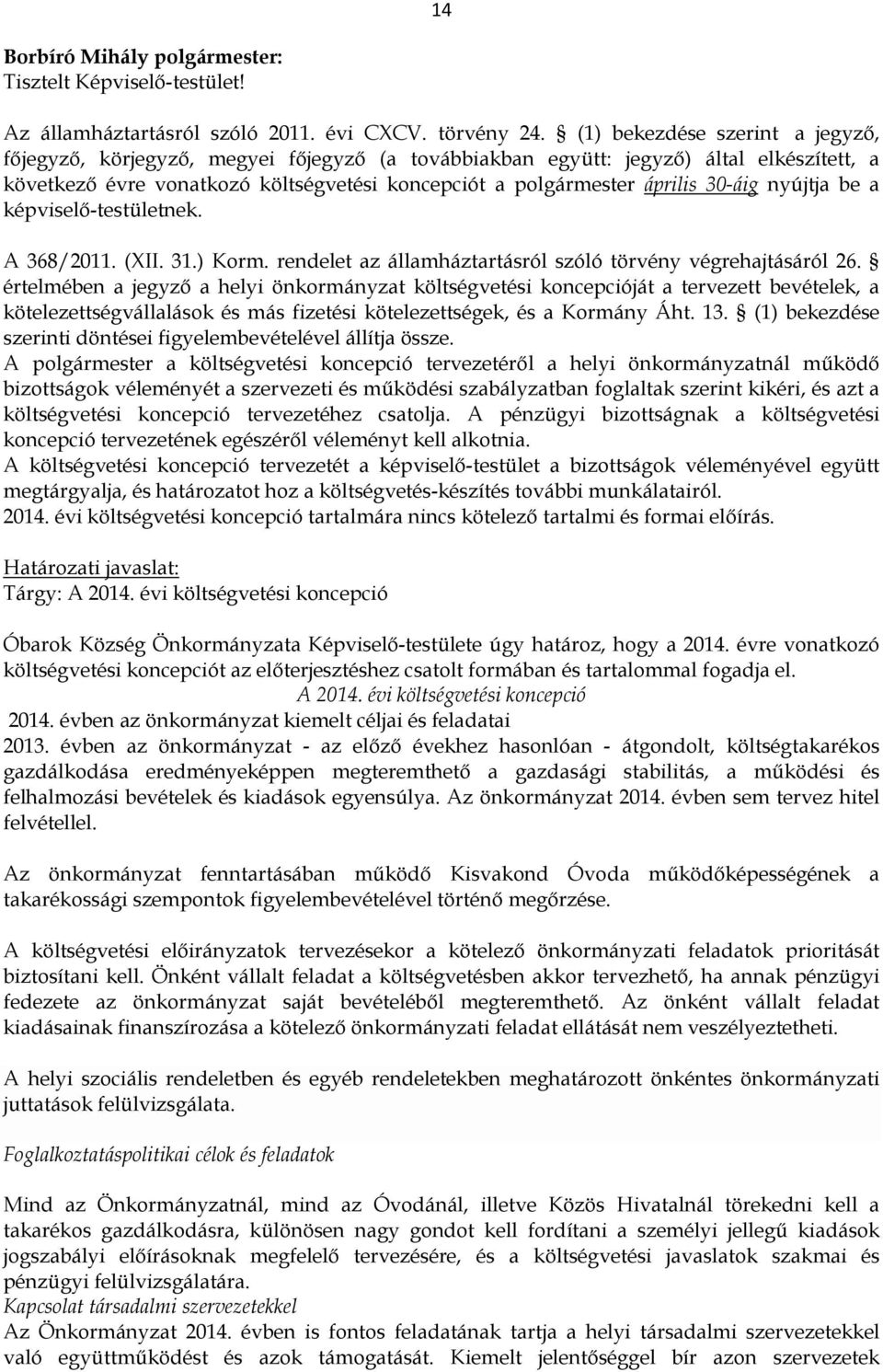 30-áig nyújtja be a képviselő-testületnek. A 368/2011. (XII. 31.) Korm. rendelet az államháztartásról szóló törvény végrehajtásáról 26.