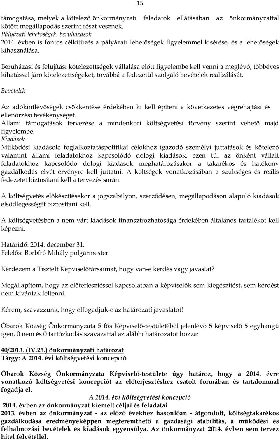 Beruházási és felújítási kötelezettségek vállalása előtt figyelembe kell venni a meglévő, többéves kihatással járó kötelezettségeket, továbbá a fedezetül szolgáló bevételek realizálását.