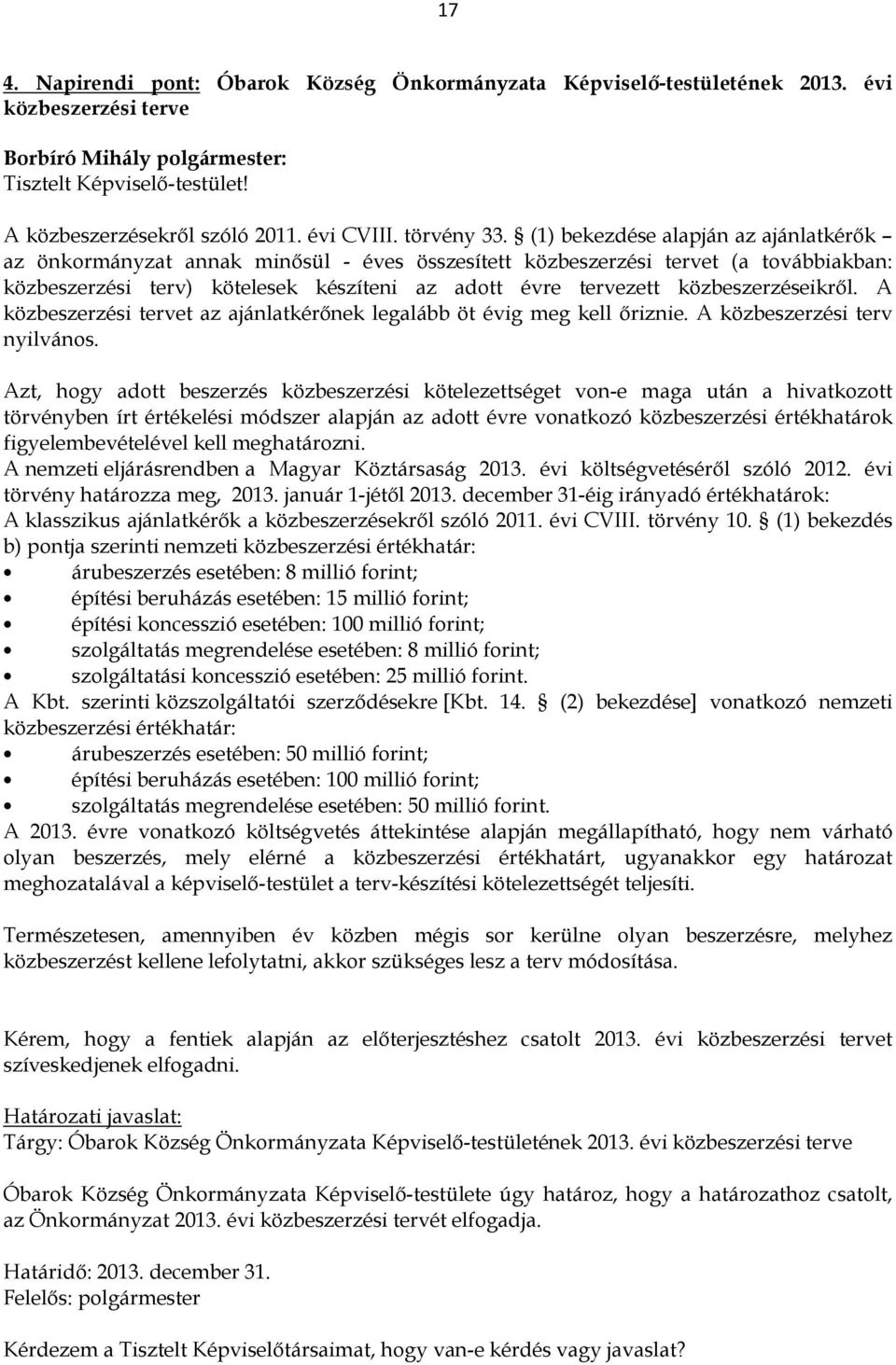 közbeszerzéseikről. A közbeszerzési tervet az ajánlatkérőnek legalább öt évig meg kell őriznie. A közbeszerzési terv nyilvános.