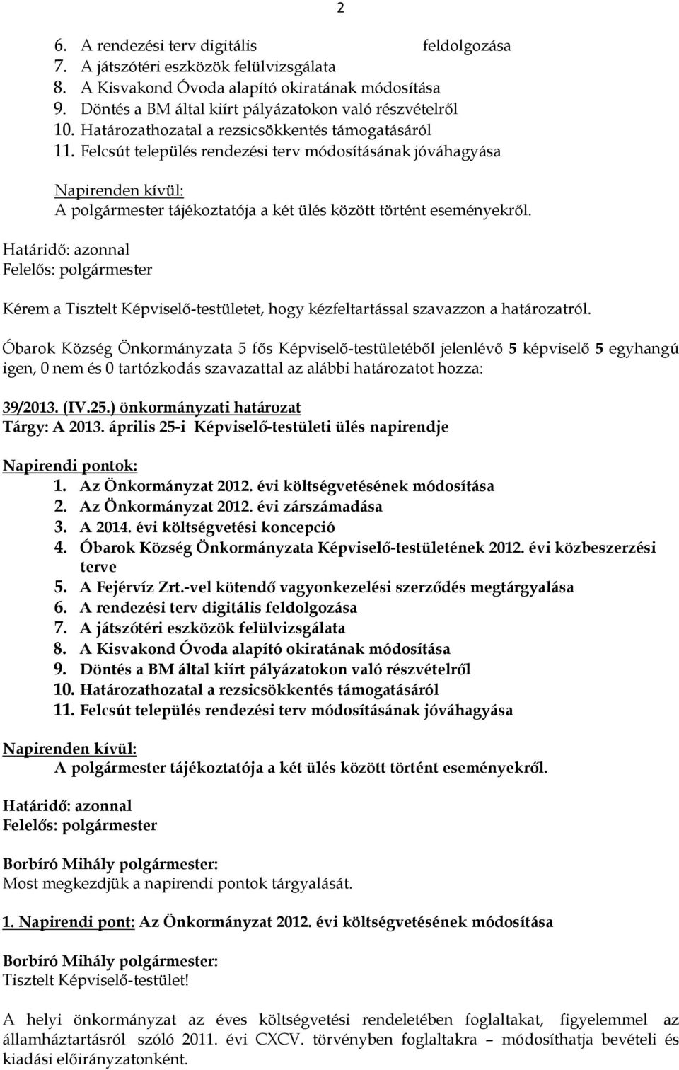 Határidő: azonnal Kérem a Tisztelt Képviselő-testületet, hogy kézfeltartással szavazzon a határozatról.