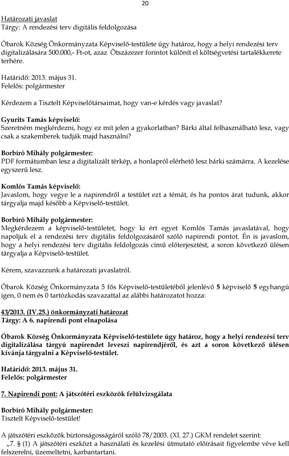 Gyurits Tamás képviselő: Szeretném megkérdezni, hogy ez mit jelen a gyakorlatban? Bárki által felhasználható lesz, vagy csak a szakemberek tudják majd használni?