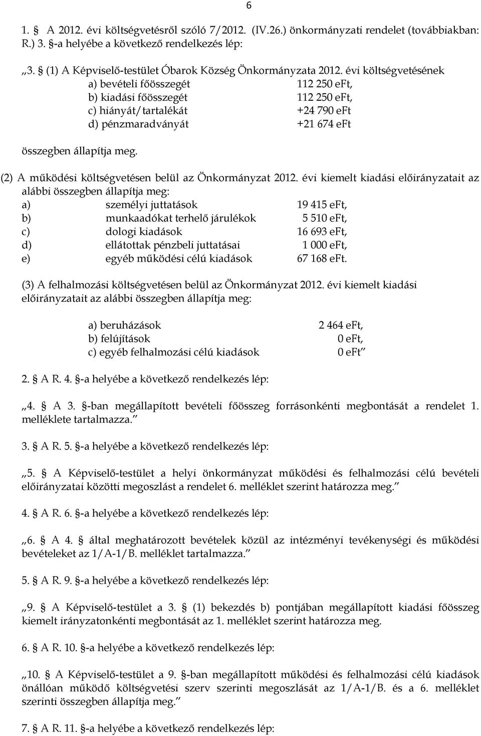 évi költségvetésének a) bevételi főösszegét 112 250 eft, b) kiadási főösszegét 112 250 eft, c) hiányát/tartalékát +24 790 eft d) pénzmaradványát +21 674 eft összegben állapítja meg.