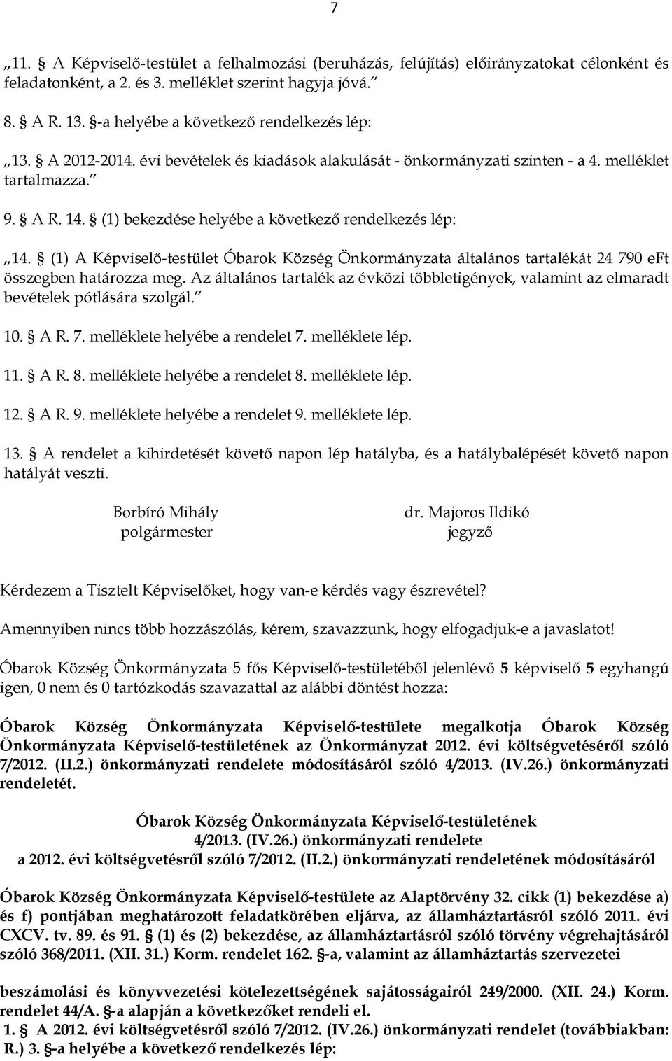 (1) bekezdése helyébe a következő rendelkezés lép: 14. (1) A Képviselő-testület Óbarok Község Önkormányzata általános tartalékát 24 790 eft összegben határozza meg.