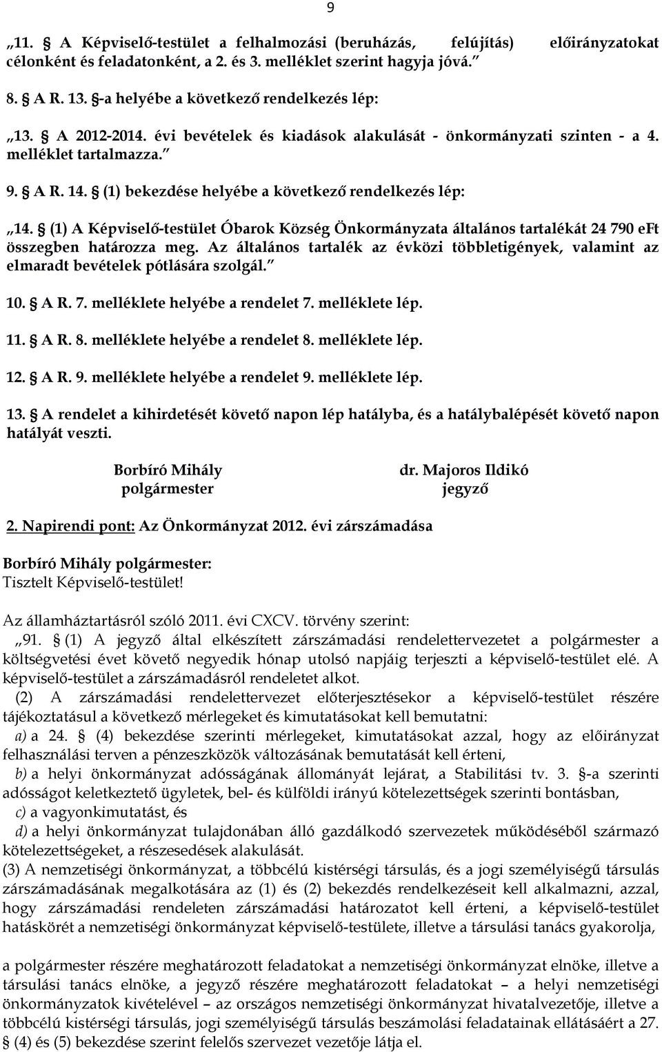 (1) bekezdése helyébe a következő rendelkezés lép: 14. (1) A Képviselő-testület Óbarok Község Önkormányzata általános tartalékát 24 790 eft összegben határozza meg.