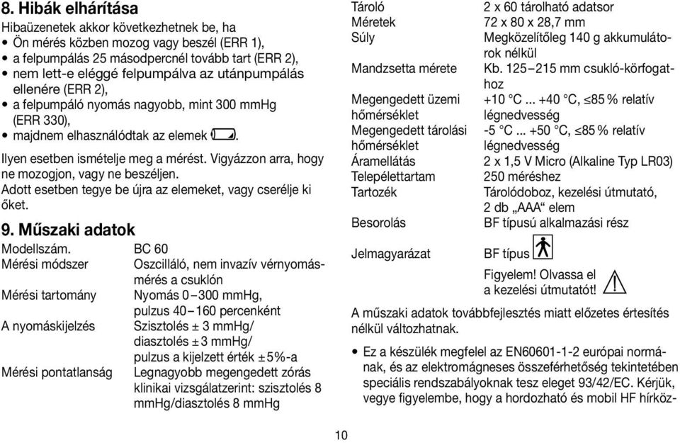 Vigyázzon arra, hogy ne mozogjon, vagy ne beszéljen. Adott esetben tegye be újra az elemeket, vagy cserélje ki őket. 9. Műszaki adatok Modellszám.