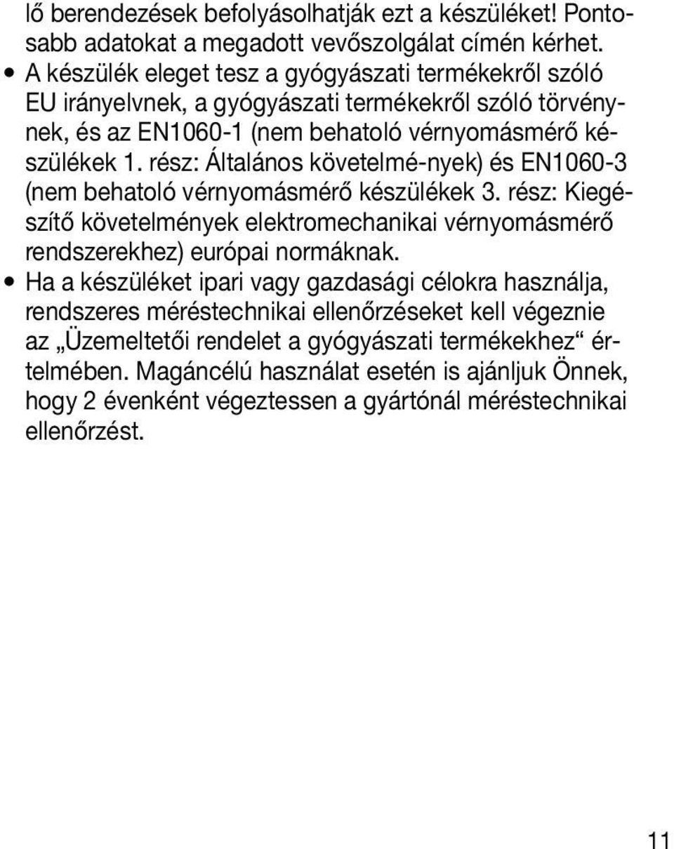 rész: Általános követelmé-nyek) és EN1060-3 (nem behatoló vérnyomásmérő készülékek 3. rész: Kiegészítő követelmények elektromechanikai vérnyomásmérő rendszerekhez) európai normáknak.