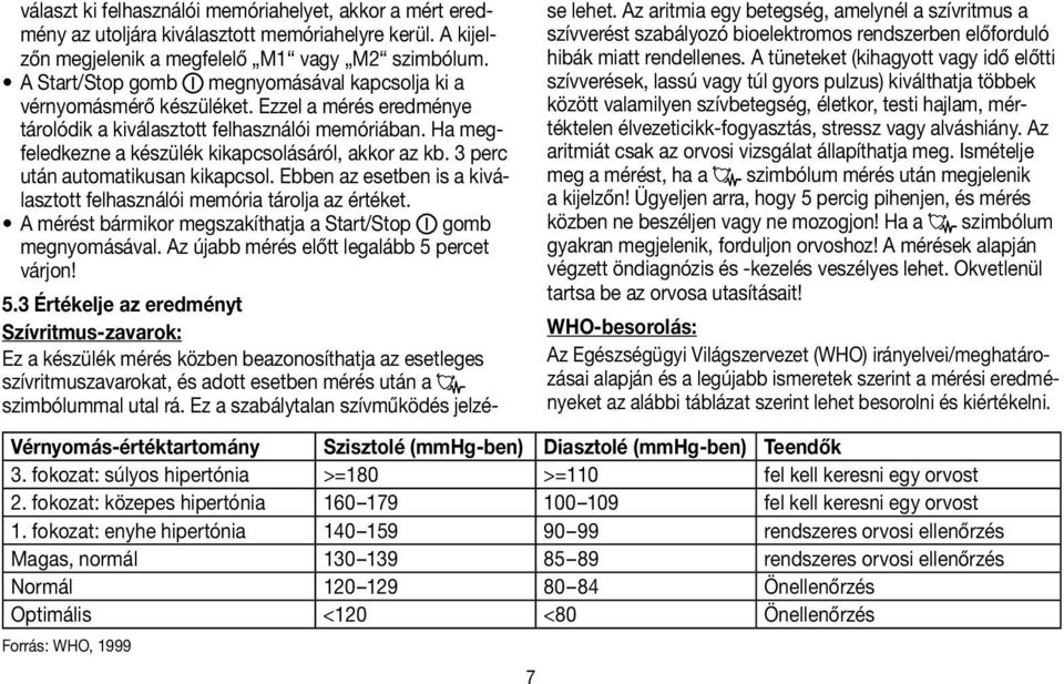 Ha megfeledkezne a készülék kikapcsolásáról, akkor az kb. 3 perc után automatikusan kikapcsol. Ebben az esetben is a kiválasztott felhasználói memória tárolja az értéket.