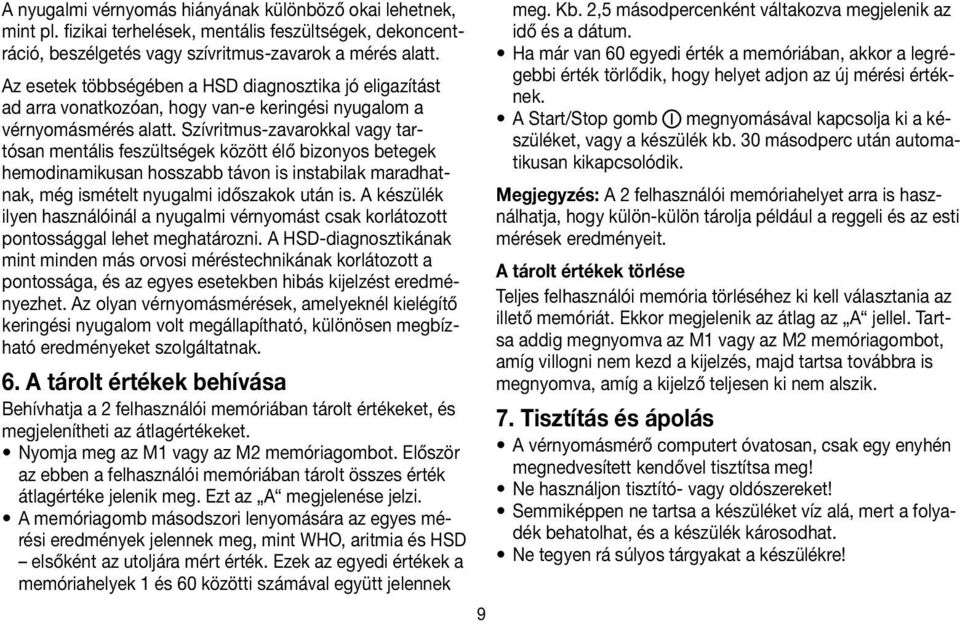 Szívritmus-zavarokkal vagy tartósan mentális feszültségek között élő bizonyos betegek hemodinamikusan hosszabb távon is instabilak maradhatnak, még ismételt nyugalmi időszakok után is.