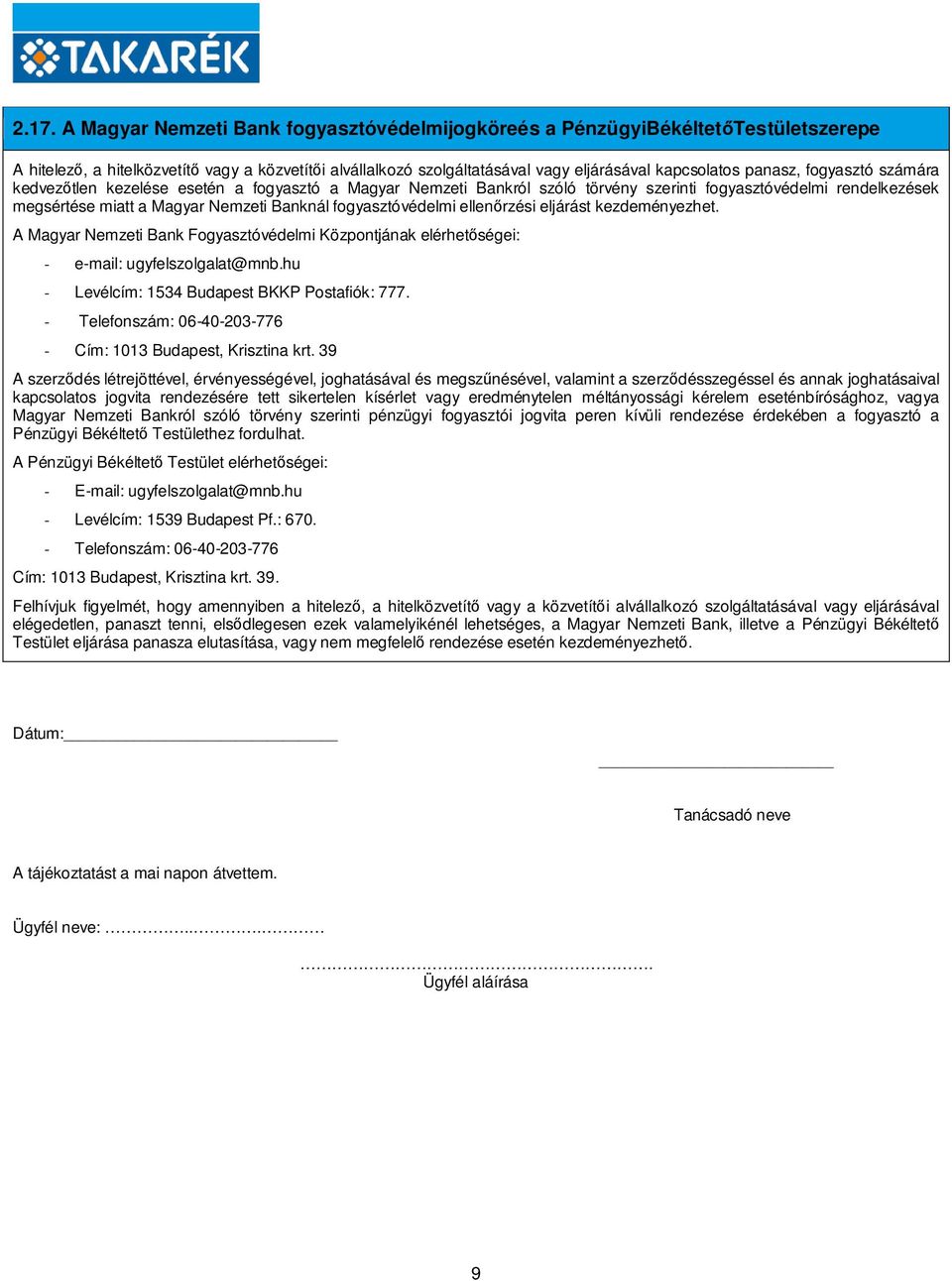 fogyasztóvédelmi ellen rzési eljárást kezdeményezhet. A Magyar Nemzeti Bank Fogyasztóvédelmi Központjának elérhet ségei: - e-mail: ugyfelszolgalat@mnb.hu - Levélcím: 1534 Budapest BKKP Postafiók: 777.