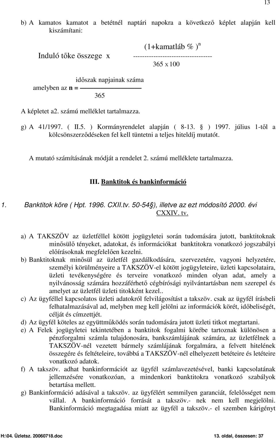 július 1-től a kölcsönszerződéseken fel kell tüntetni a teljes hiteldíj mutatót. A mutató számításának módját a rendelet 2. számú melléklete tartalmazza. III. Banktitok és bankinformáció 1.